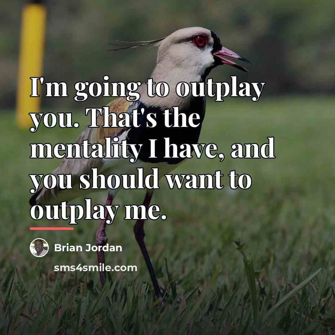 “I'm going to outplay you. That's the mentality I have,…” quote by Brian Jordan