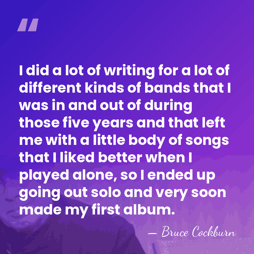 I did a lot of writing for a lot of different kinds&hellip; - Bruce Cockburn