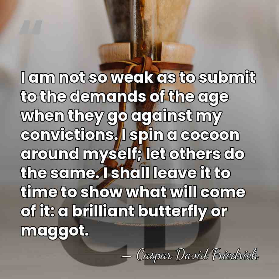 I am not so weak as to submit to the demands of&hellip; - Caspar David Friedrich