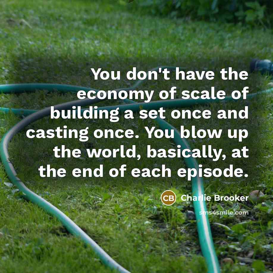 “You don't have the economy of scale of building a…” quote by Charlie Brooker