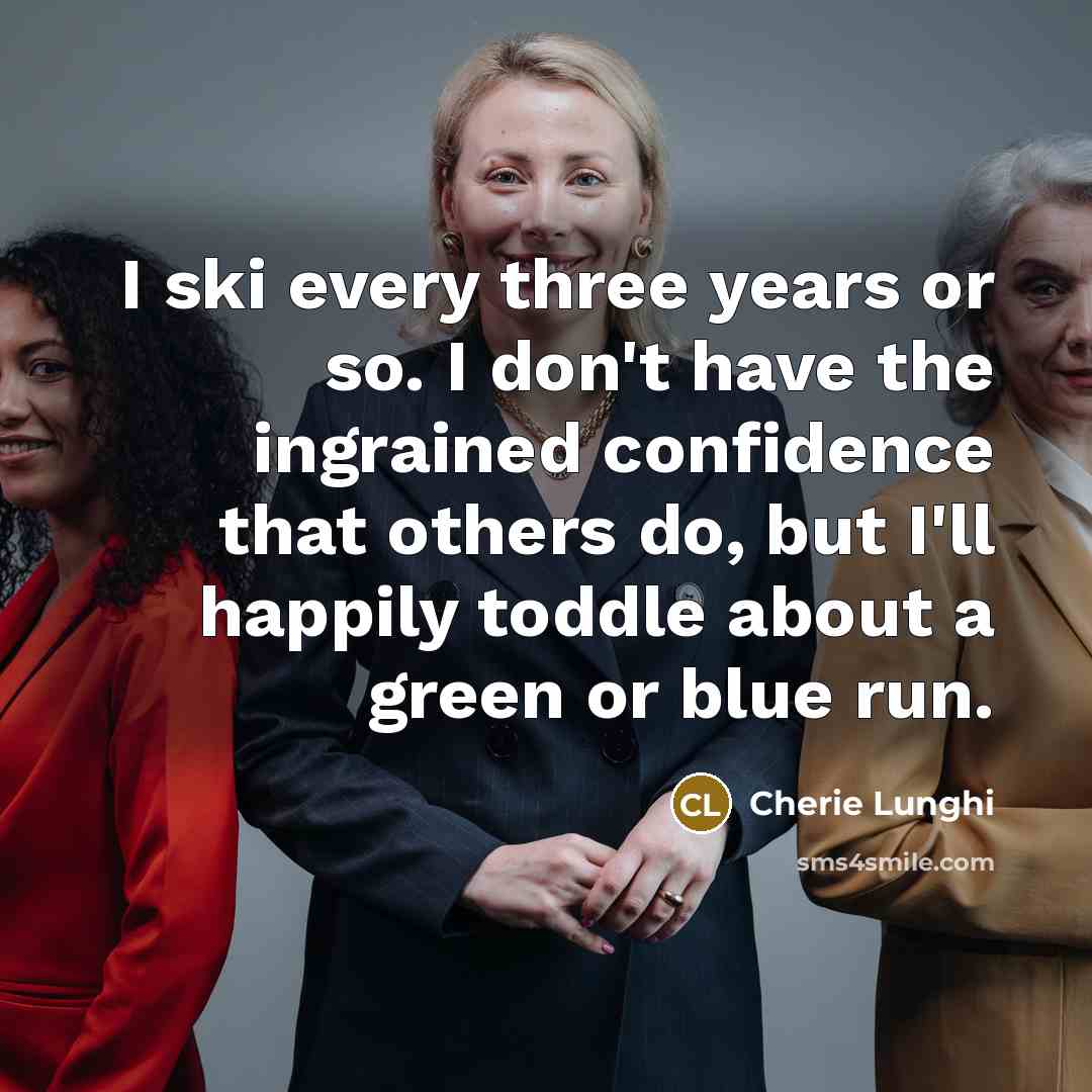 “I ski every three years or so. I don't have…” quote by Cherie Lunghi