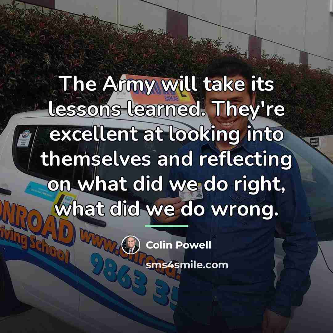 “The Army will take its lessons learned. They're excellent at…” quote by Colin Powell