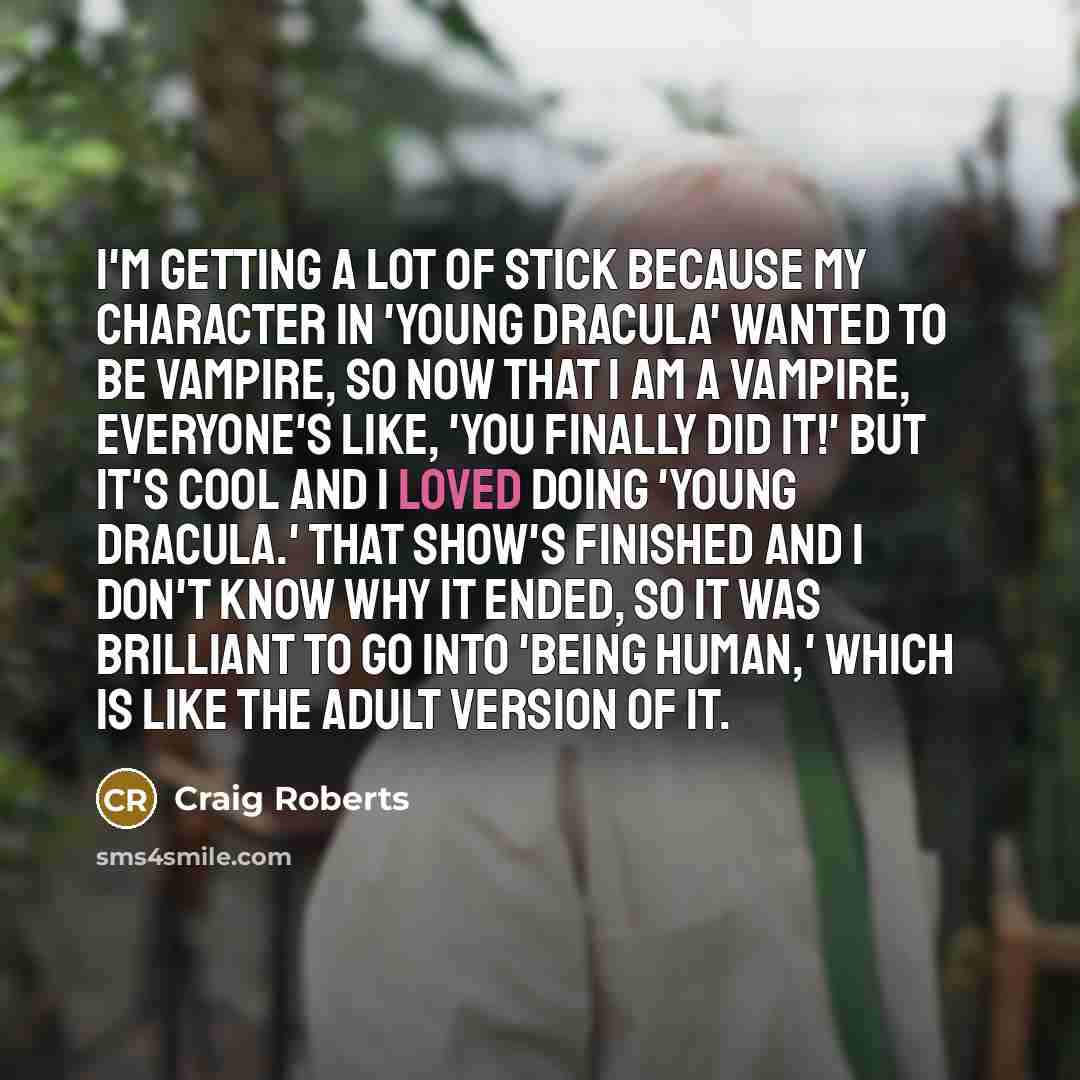 “I'm getting a lot of stick because my character in…” quote by Craig Roberts