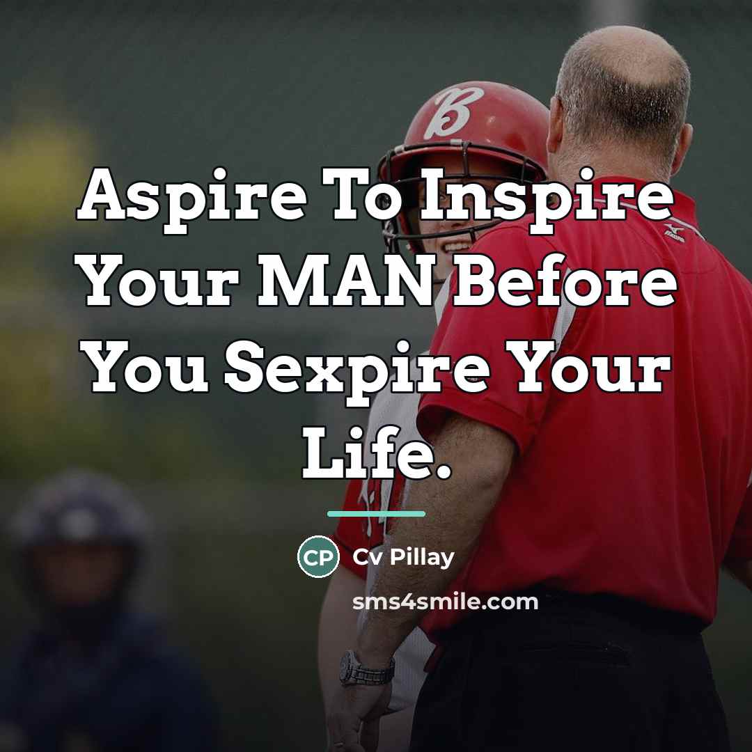 “Aspire To Inspire Your MAN Before You Sexpire Your Life.…” quote by Cv Pillay