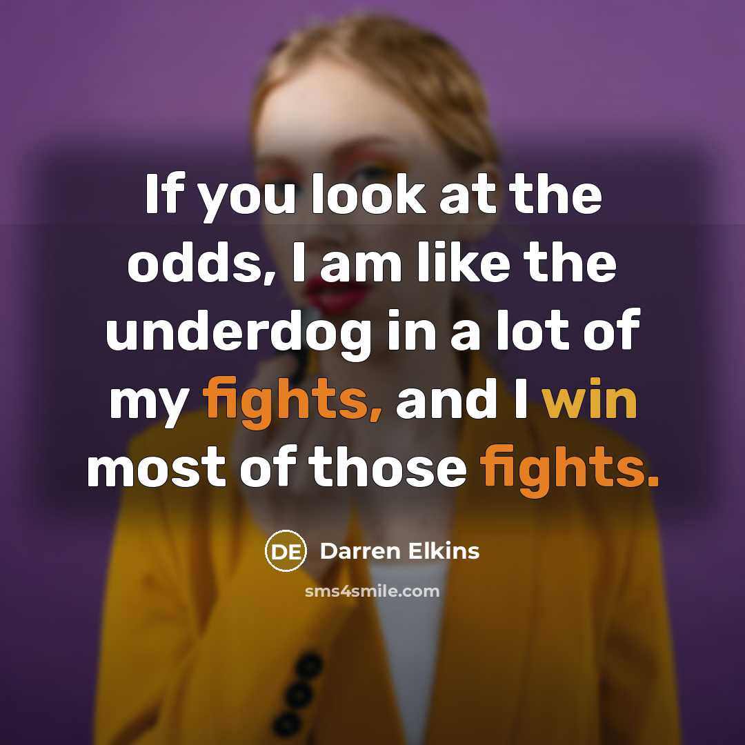 “If you look at the odds, I am like the…” quote by Darren Elkins