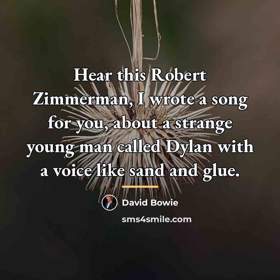 “Hear this Robert Zimmerman, I wrote a song for you,…” quote by David Bowie