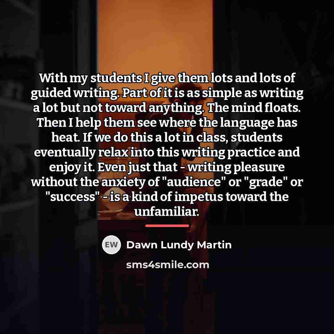 “With my students I give them lots and lots of…” quote by Dawn Lundy Martin