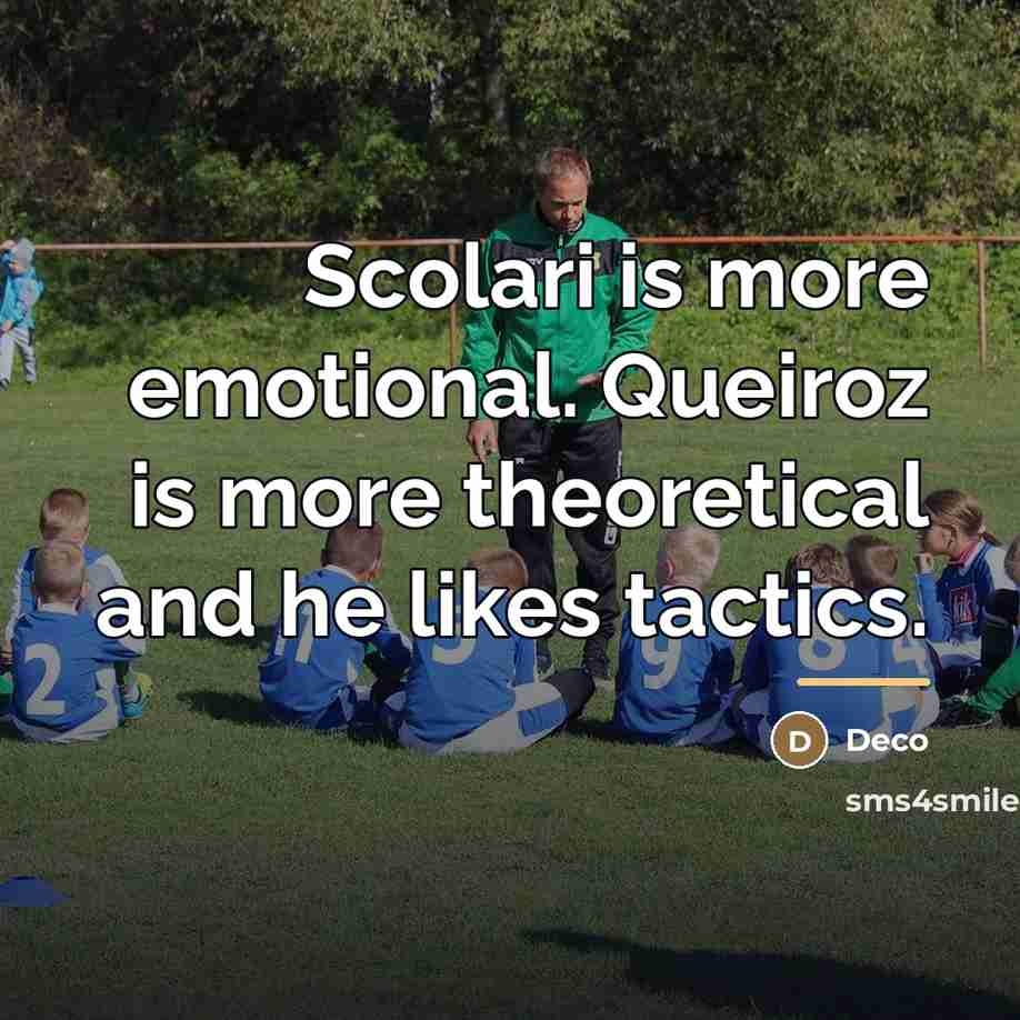 “Scolari is more emotional. Queiroz is more theoretical and he…” quote by Deco