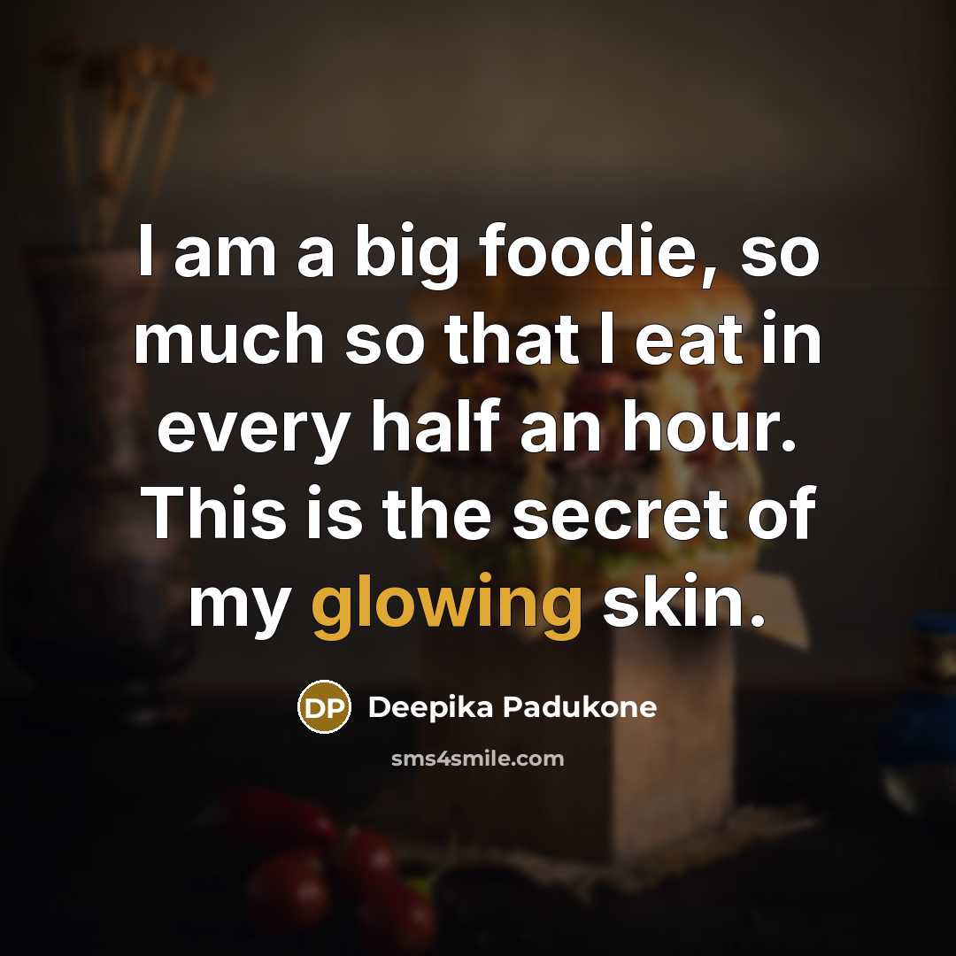 “I am a big foodie, so much so that I…” quote by Deepika Padukone
