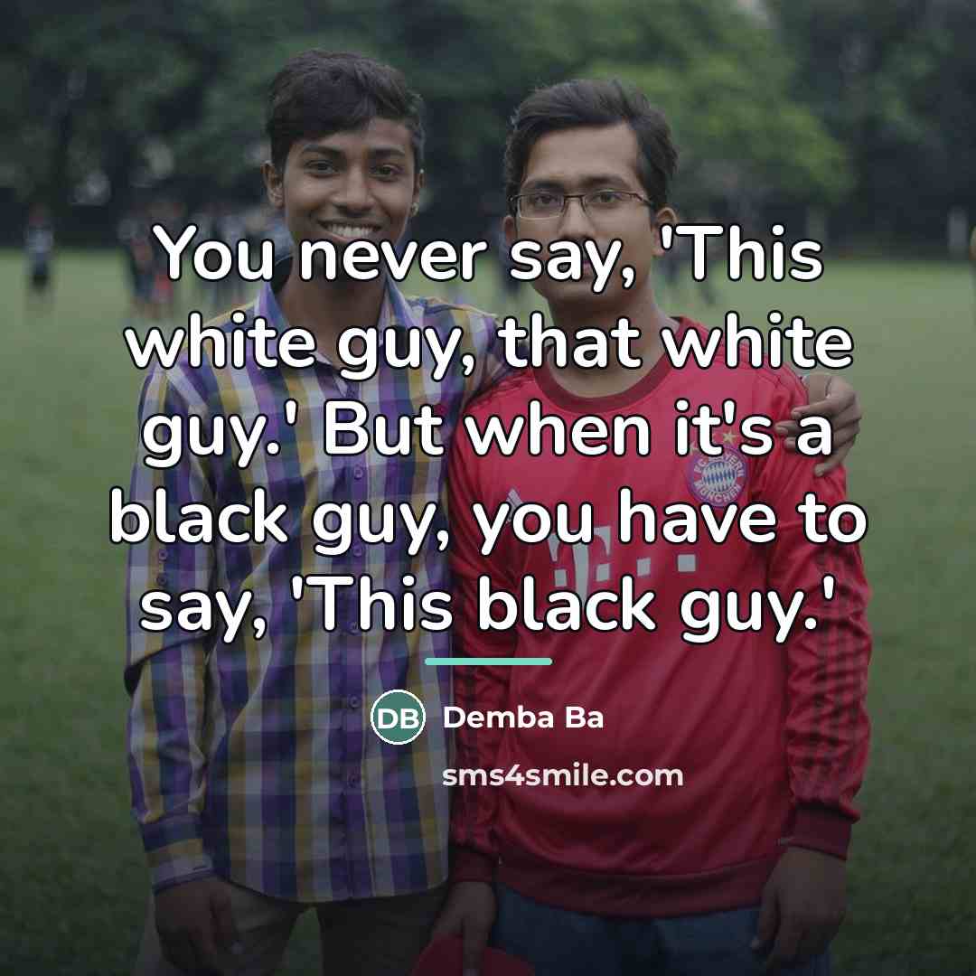 “You never say, 'This white guy, that white guy.' But…” quote by Demba Ba