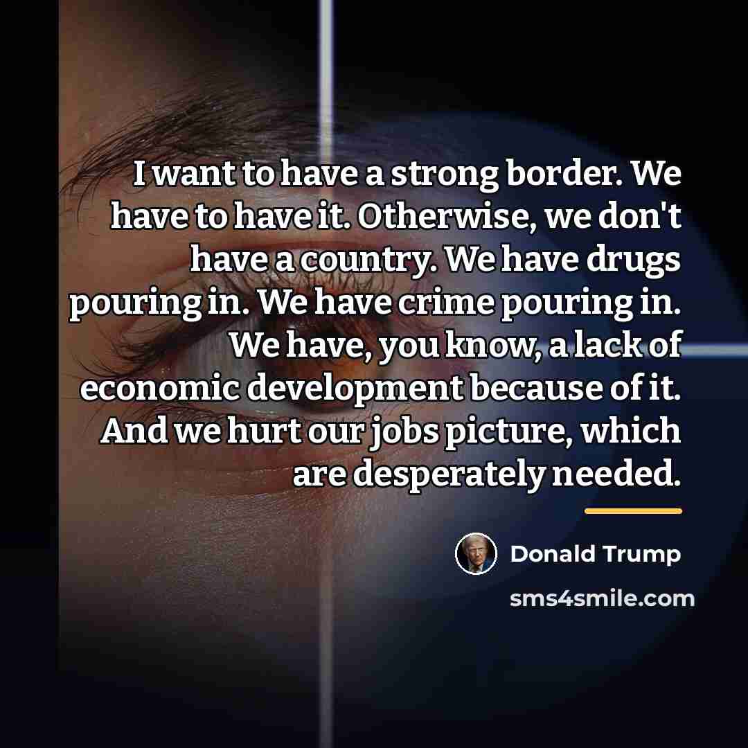 “I want to have a strong border. We have to…” quote by Donald Trump