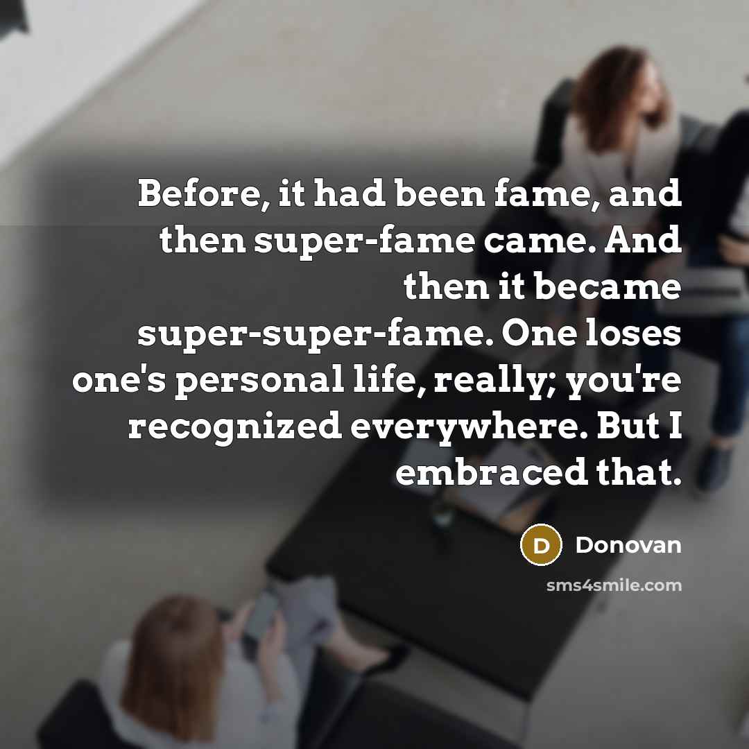 “Before, it had been fame, and then super-fame came. And…” quote by Donovan