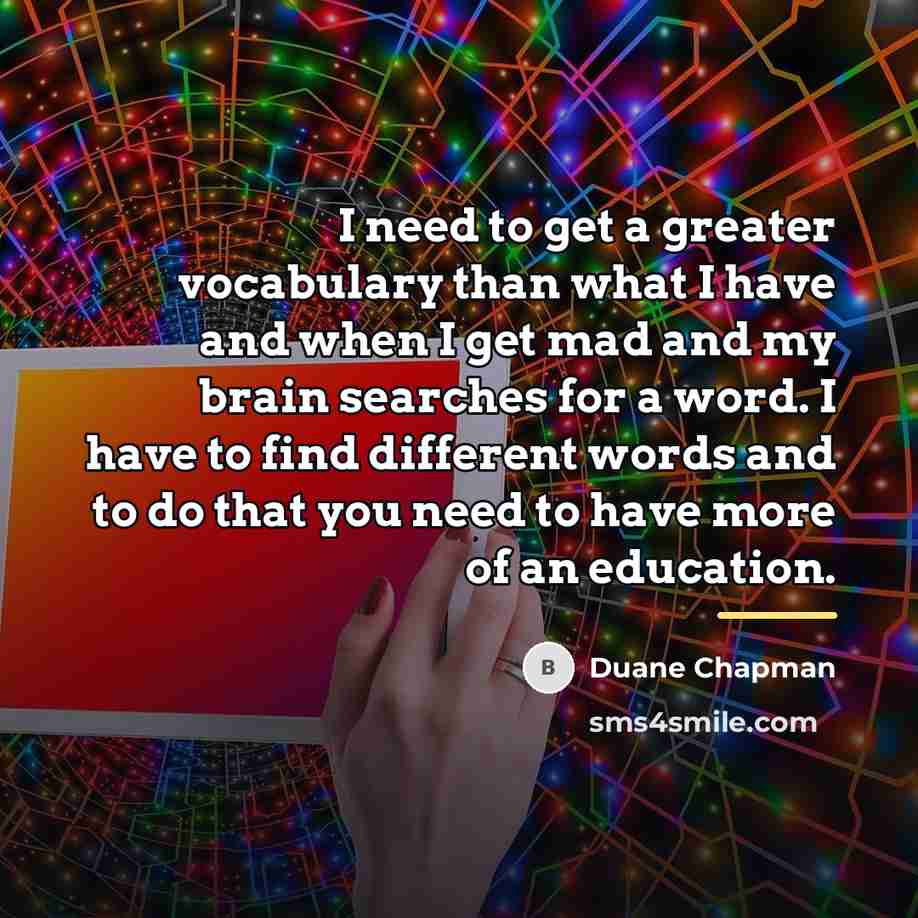 “I need to get a greater vocabulary than what I…” quote by Duane Chapman