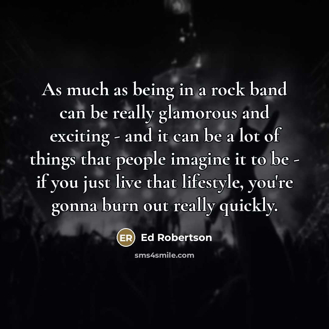 “As much as being in a rock band can be…” quote by Ed Robertson