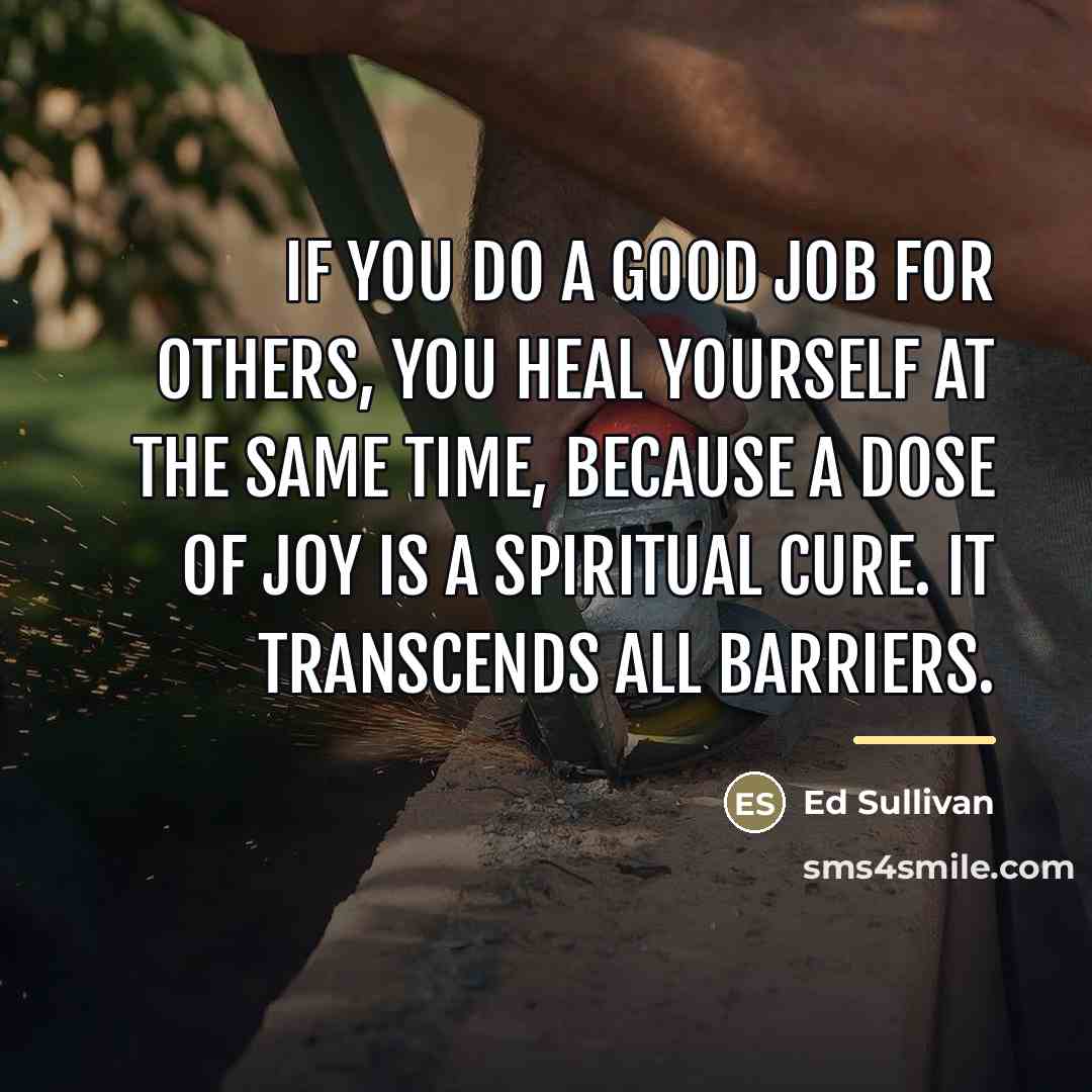 “If you do a good job for others, you heal…” quote by Ed Sullivan