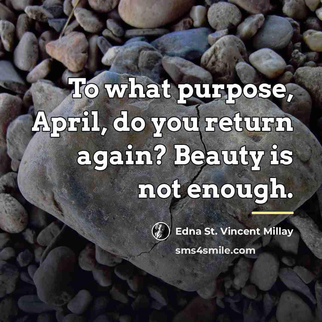 “To what purpose, April, do you return again? Beauty is…” quote by Edna St. Vincent Millay