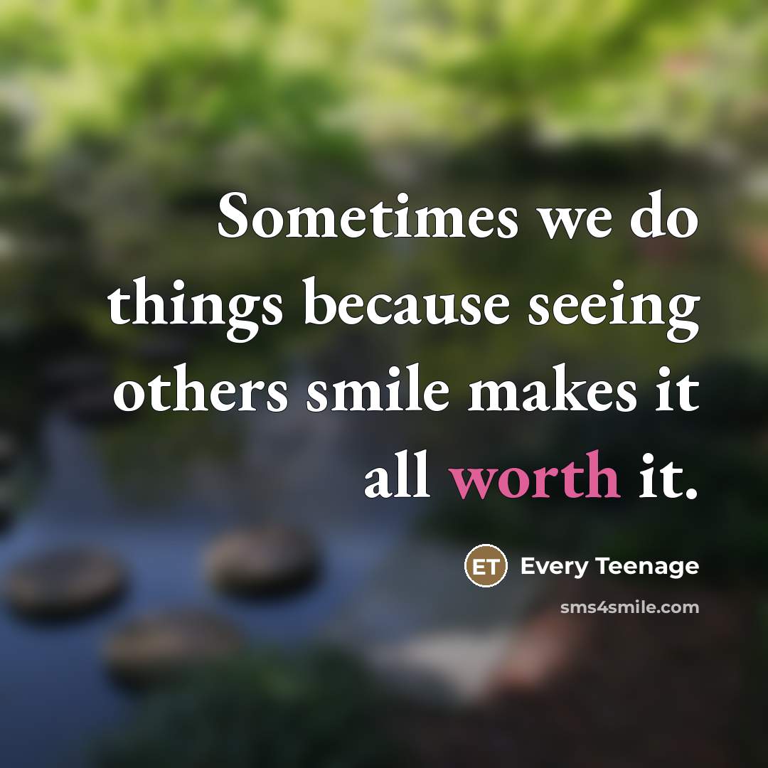 “Sometimes we do things because seeing others smile makes it…” quote by Every Teenage