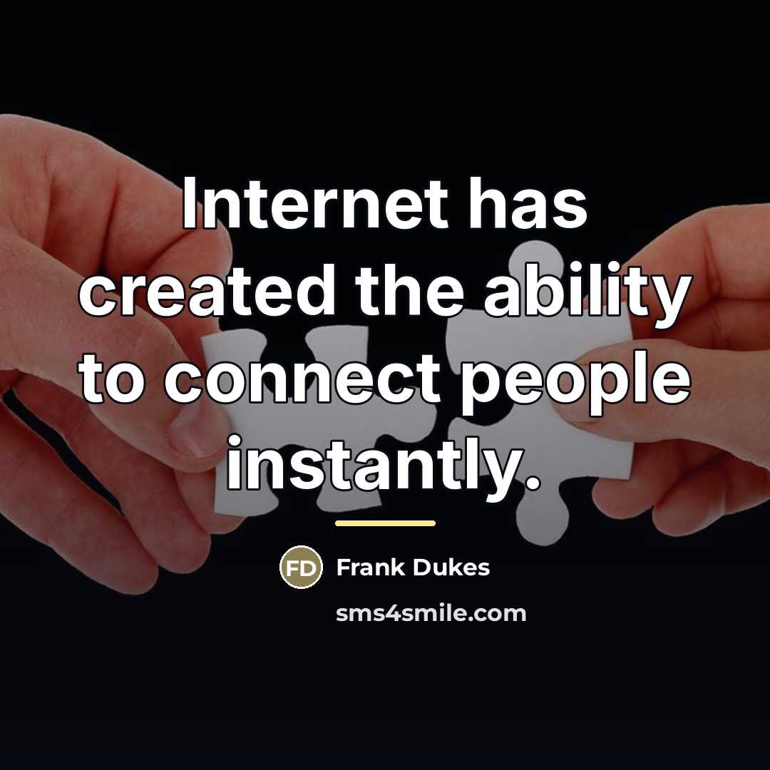 “Internet has created the ability to connect people instantly.…” quote by Frank Dukes