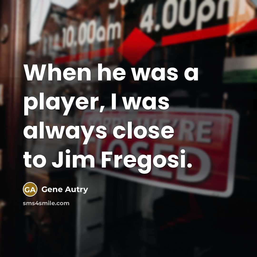 “When he was a player, I was always close to…” quote by Gene Autry