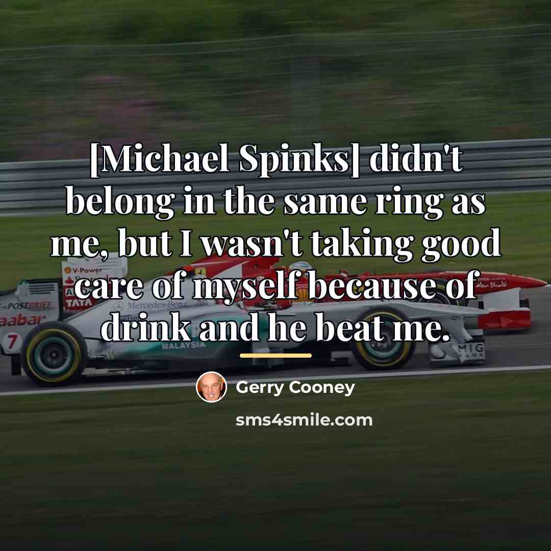 “[Michael Spinks] didn't belong in the same ring as me,…” quote by Gerry Cooney