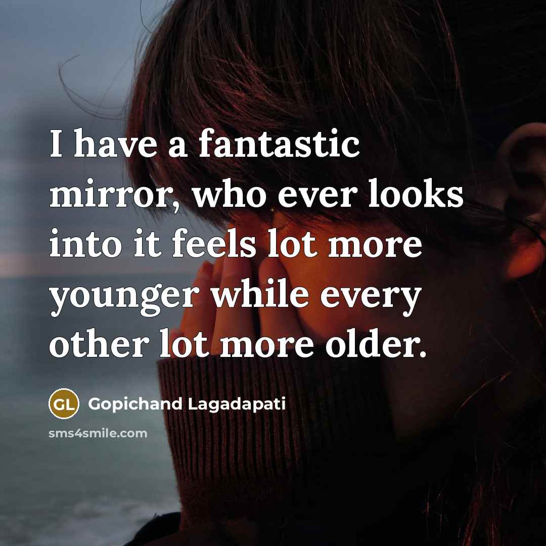 “I have a fantastic mirror, who ever looks into it…” quote by Gopichand Lagadapati