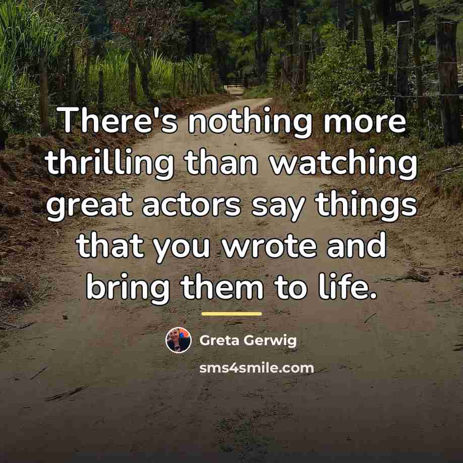 “There's nothing more thrilling than watching great actors say things…” quote by Greta Gerwig
