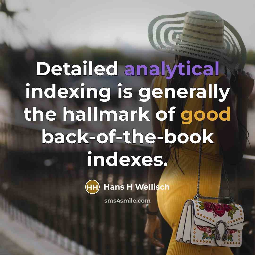 “Detailed analytical indexing is generally the hallmark of good back-of-the-book indexes.” quote by Hans H Wellisch