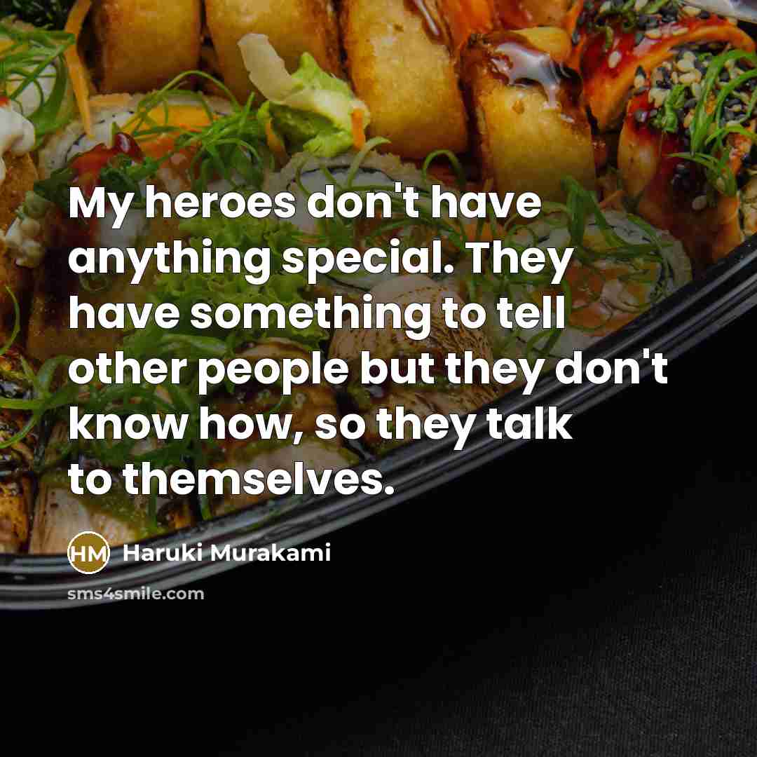 “My heroes don't have anything special. They have something to…” quote by Haruki Murakami