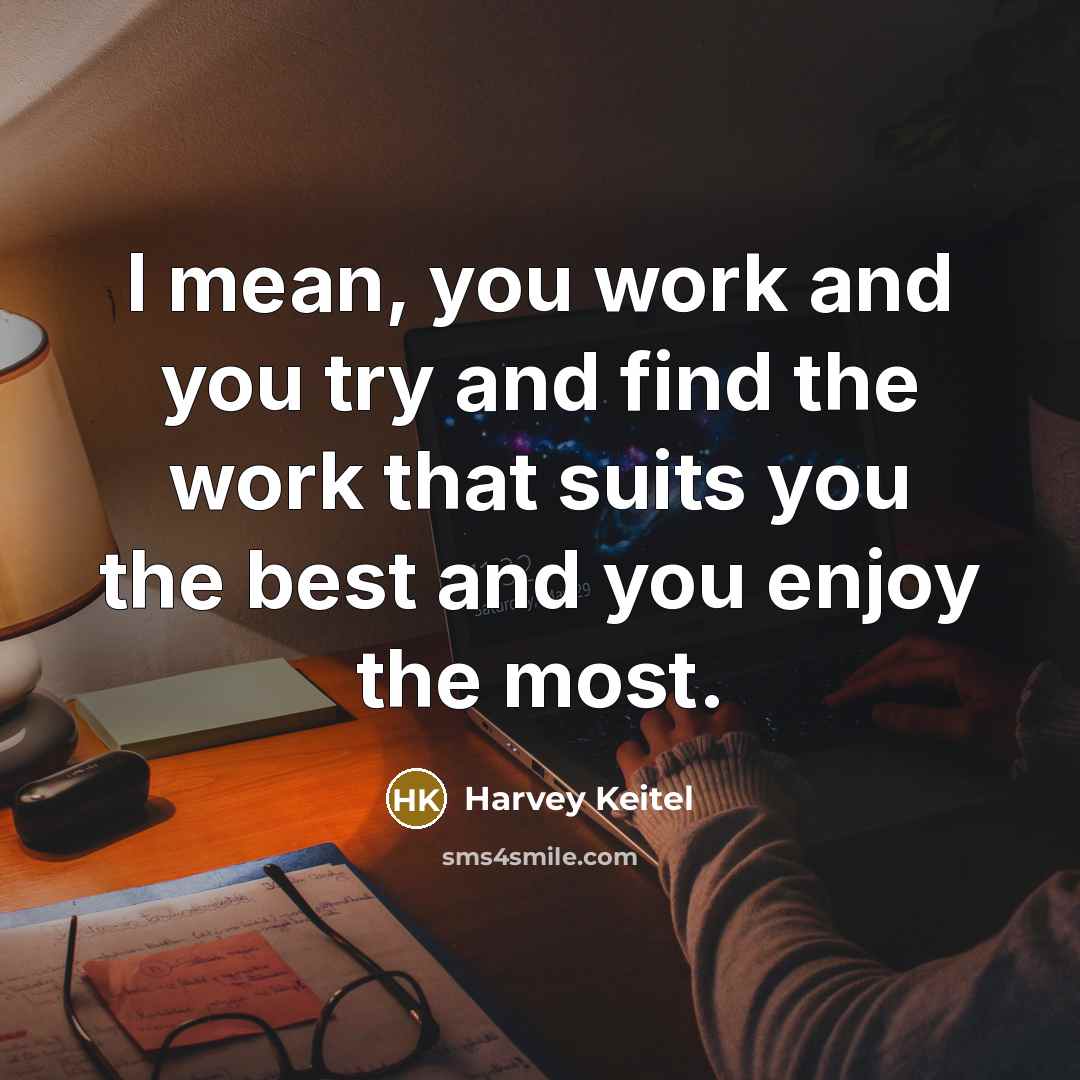 “I mean, you work and you try and find the…” quote by Harvey Keitel