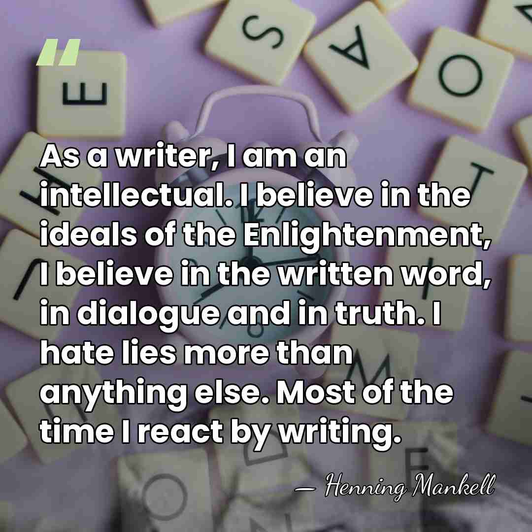 As a writer, I am an intellectual. I believe in the ideals&hellip; - Henning Mankell