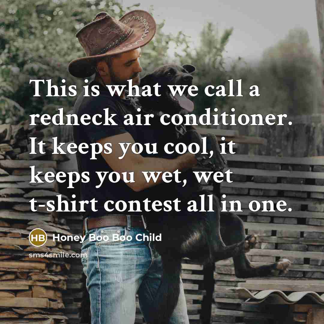 “This is what we call a redneck air conditioner. It…” quote by Honey Boo Boo Child