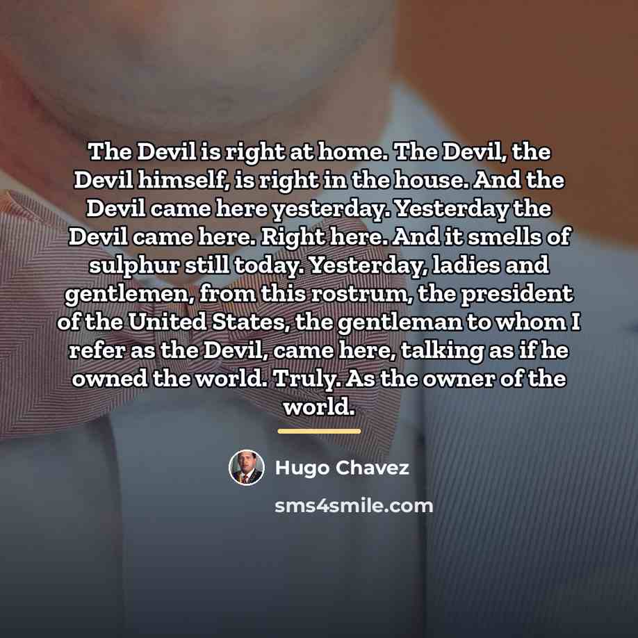 “The Devil is right at home. The Devil, the Devil…” quote by Hugo Chavez