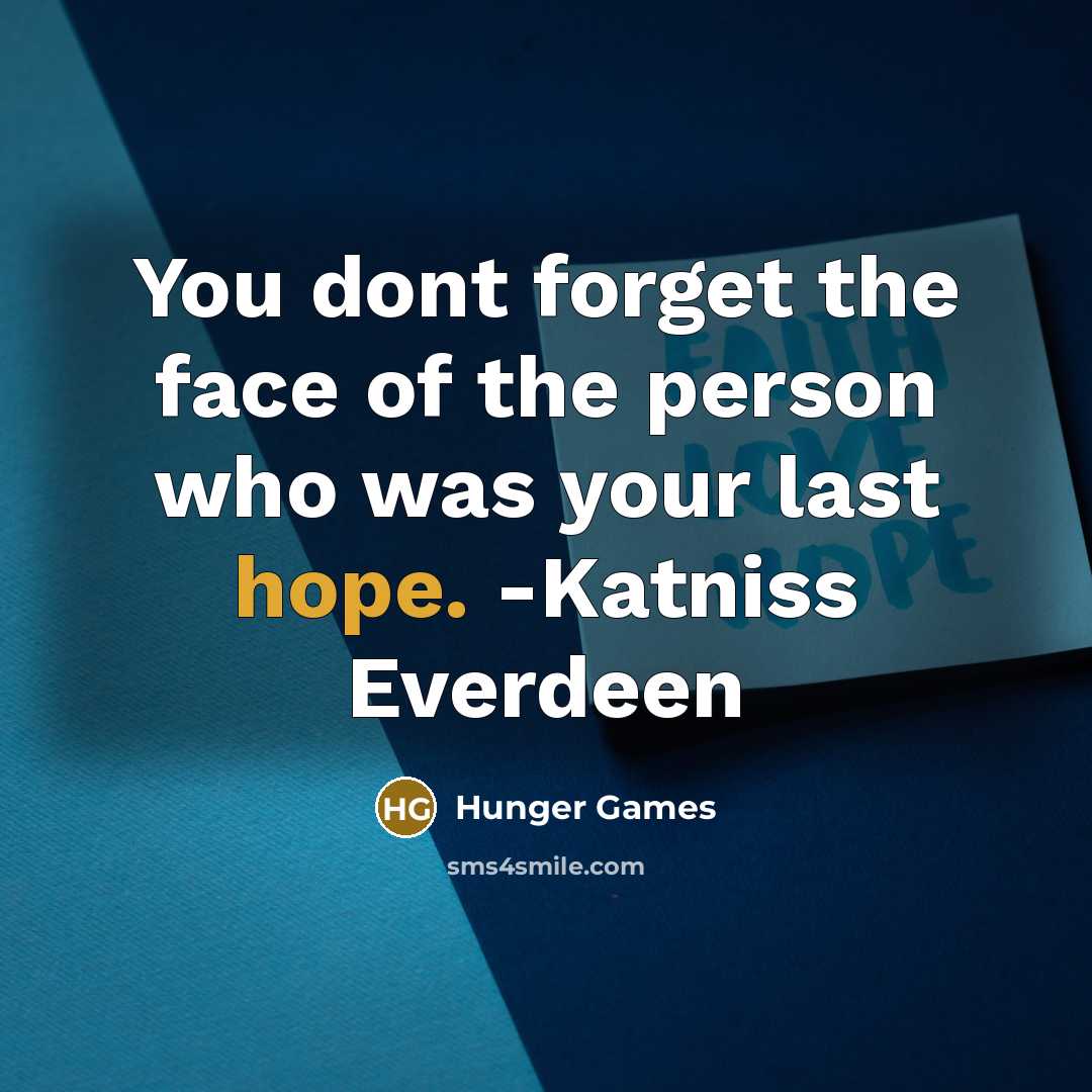 “You dont forget the face of the person who was your last hope. -Katniss Everdeen” quote by Hunger Games