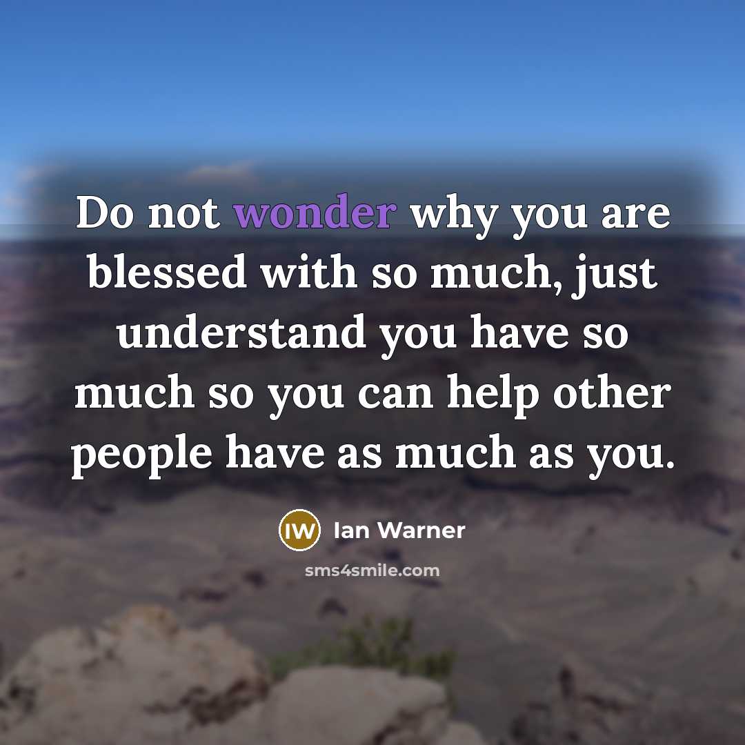 “Do not wonder why you are blessed with so much,…” quote by Ian Warner