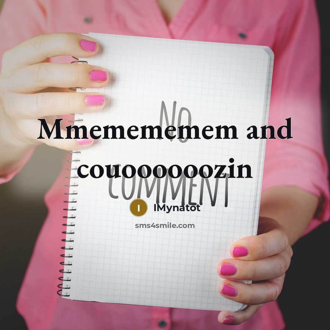 “Mmemememem and couoooooozin” quote by IMynatot