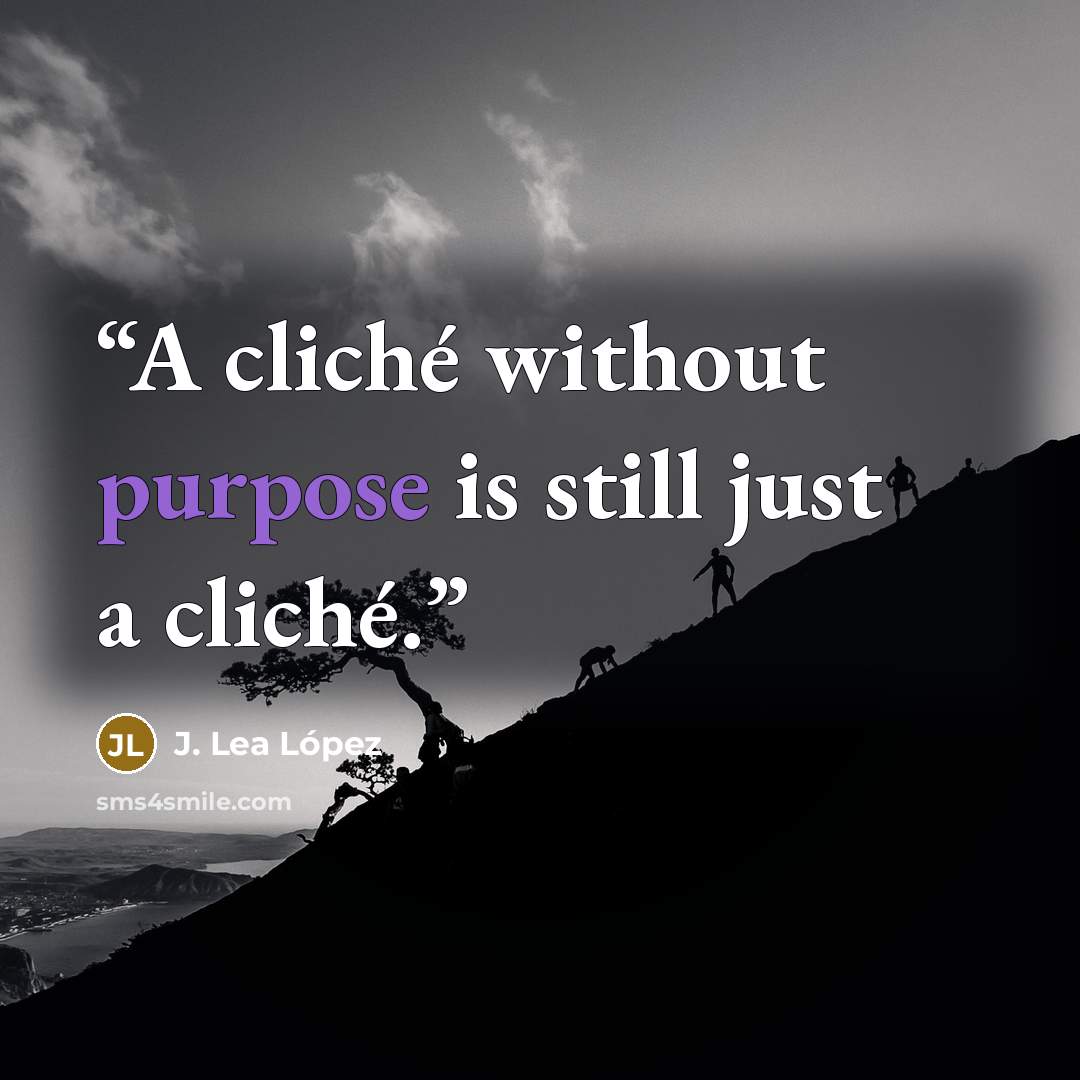 “A cliché without purpose is still just a cliché.” quote by J. Lea López