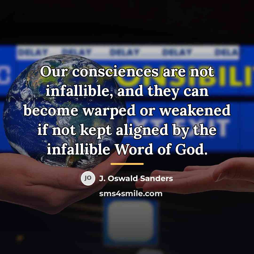 “Our consciences are not infallible, and they can become warped…” quote by J. Oswald Sanders