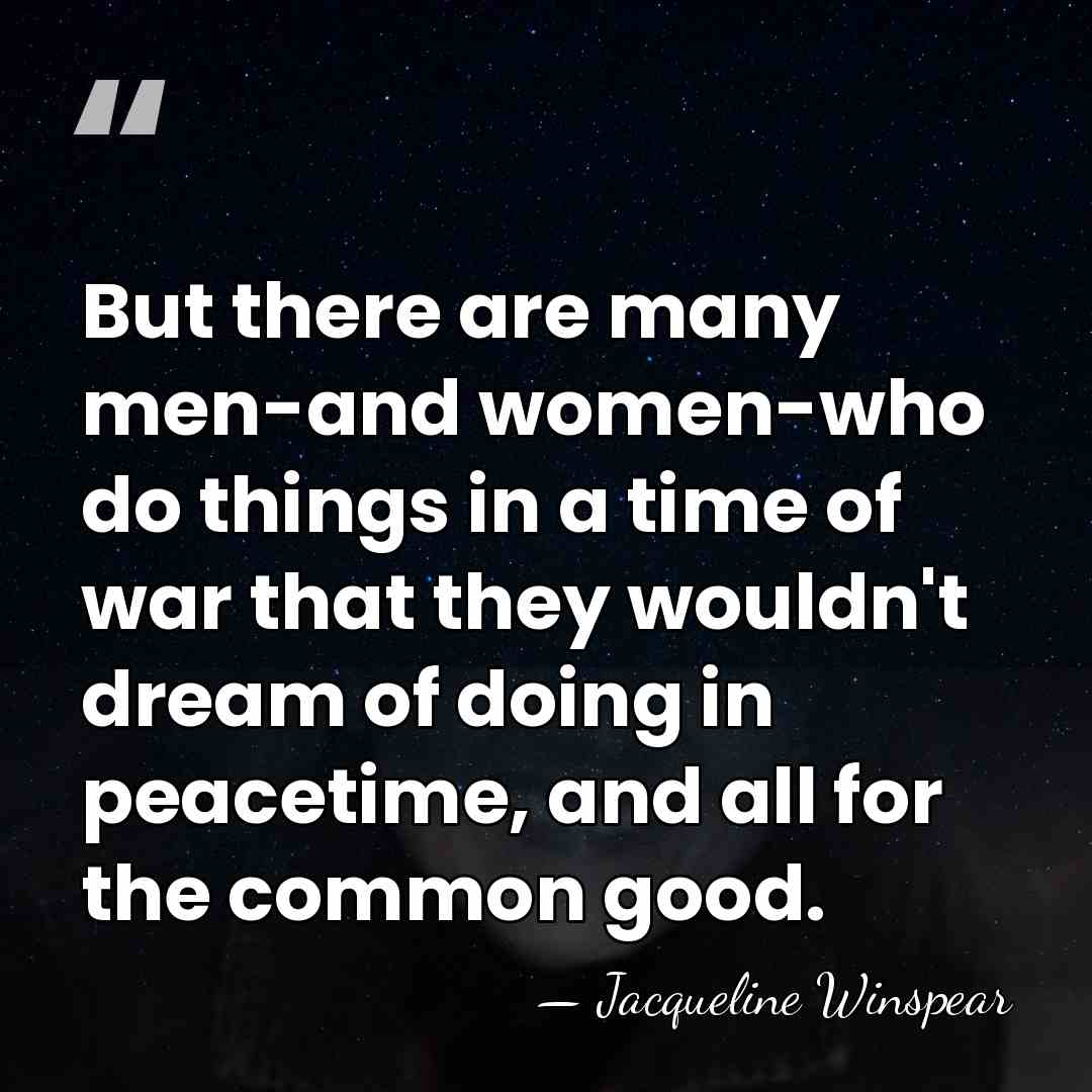 But there are many men-and women-who do things in a time of&hellip; - Jacqueline Winspear