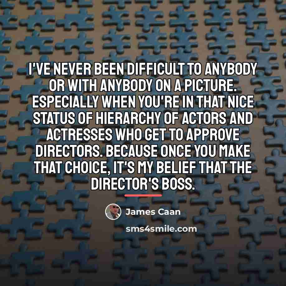 “I've never been difficult to anybody or with anybody on…” quote by James Caan