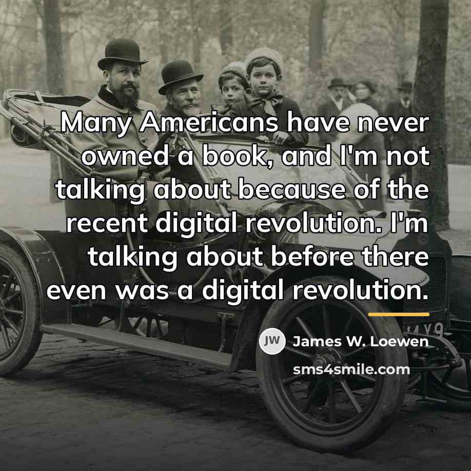 “Many Americans have never owned a book, and I'm not…” quote by James W. Loewen