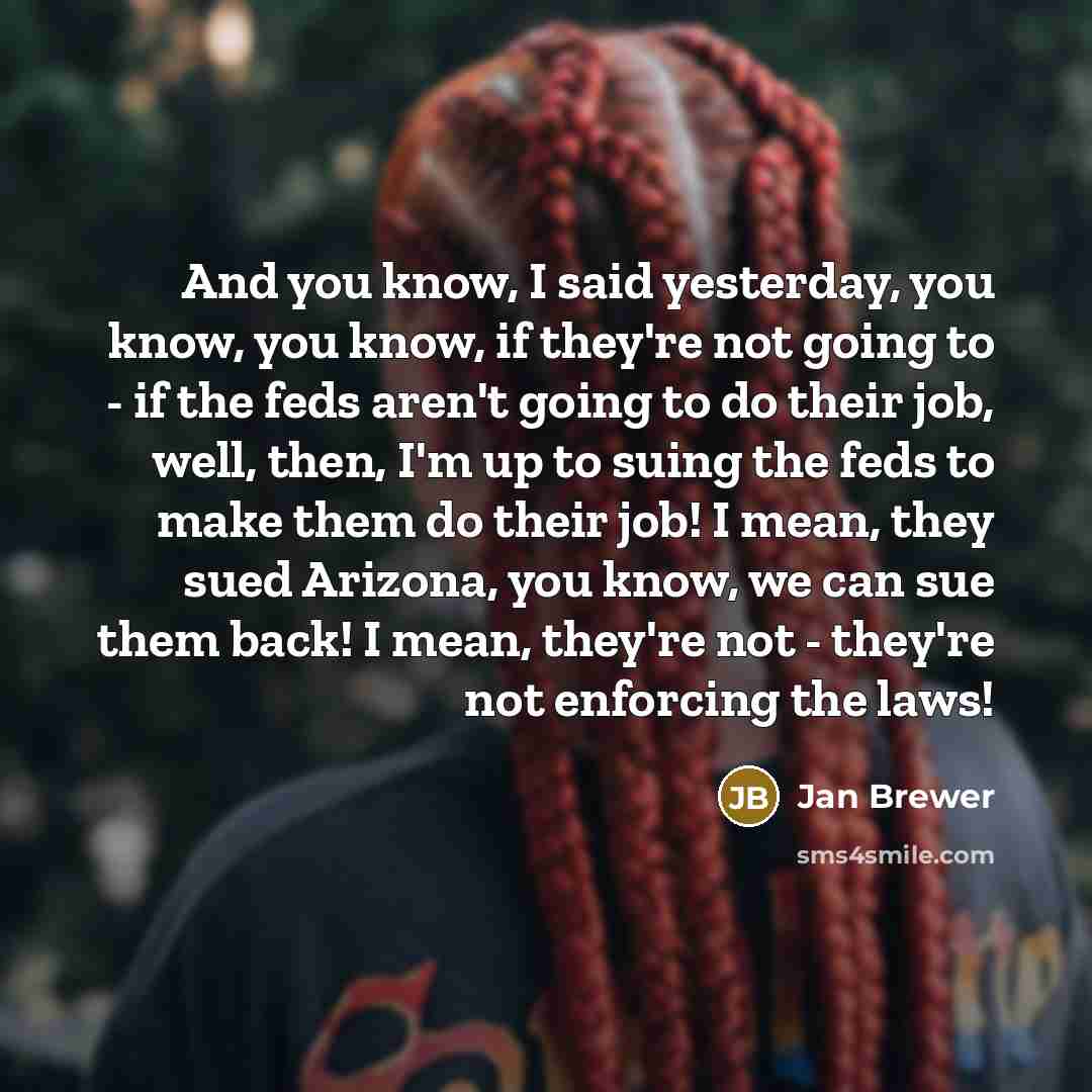 “And you know, I said yesterday, you know, you know,…” quote by Jan Brewer