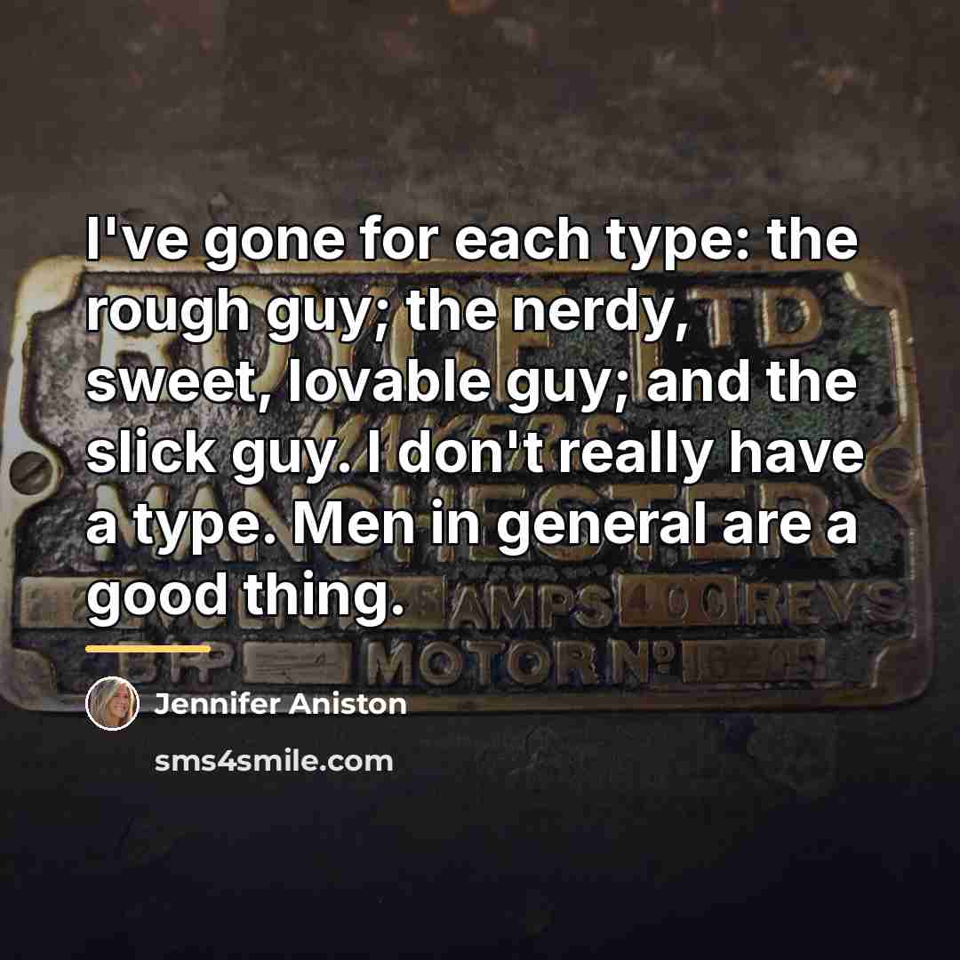 “I've gone for each type: the rough guy; the nerdy,…” quote by Jennifer Aniston