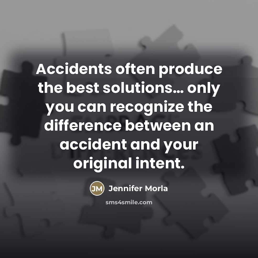 “Accidents often produce the best solutions… only you can recognize…” quote by Jennifer Morla