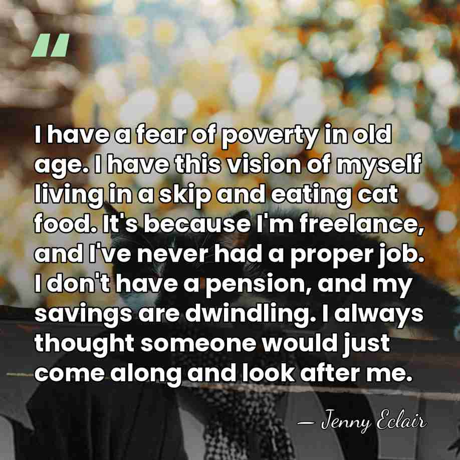 I have a fear of poverty in old age. I have this&hellip; - Jenny Eclair