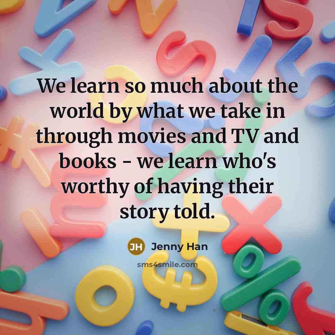 “We learn so much about the world by what we…” quote by Jenny Han