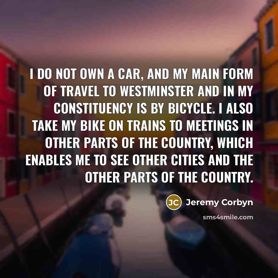 “I do not own a car, and my main form…” quote by Jeremy Corbyn