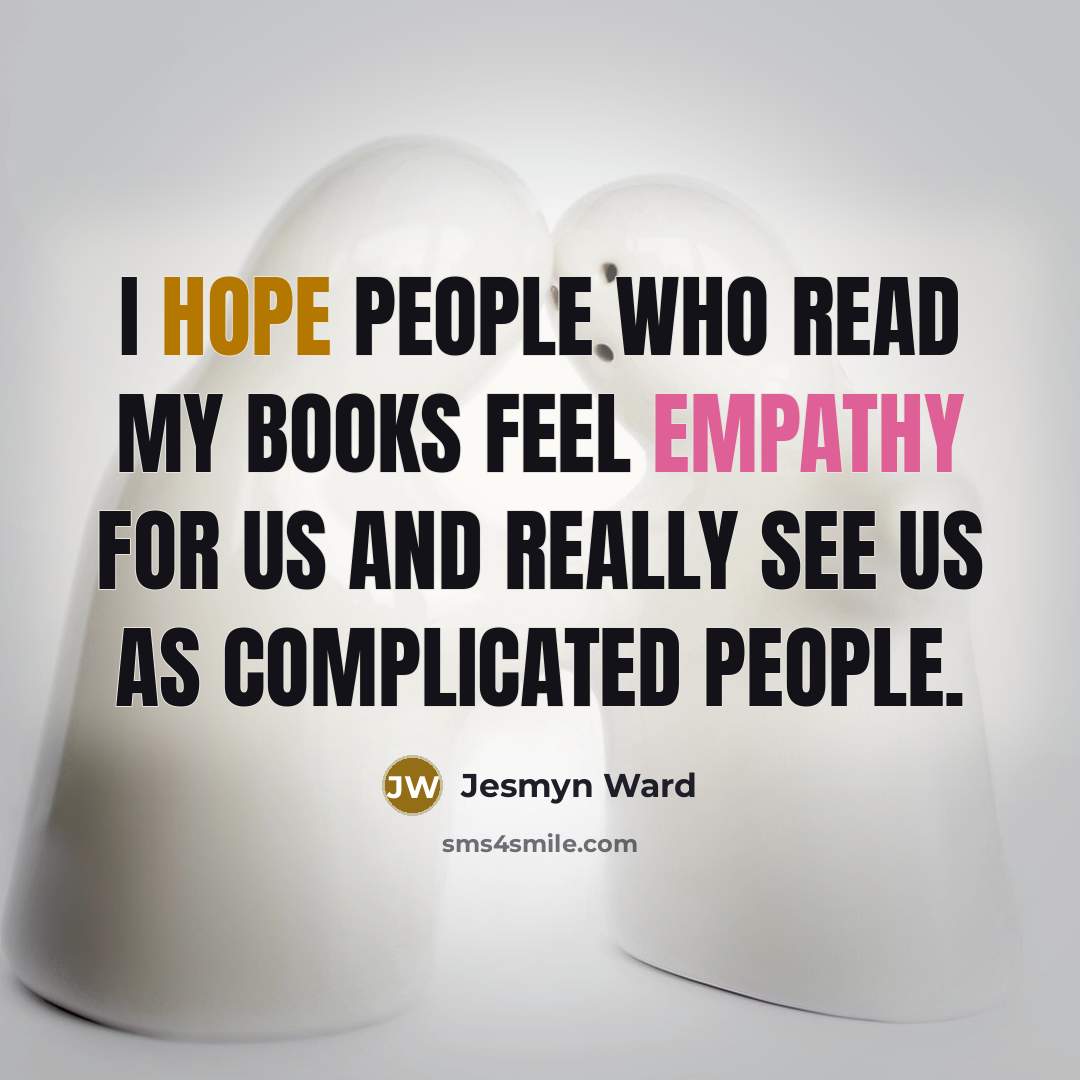 “I hope people who read my books feel empathy for…” quote by Jesmyn Ward