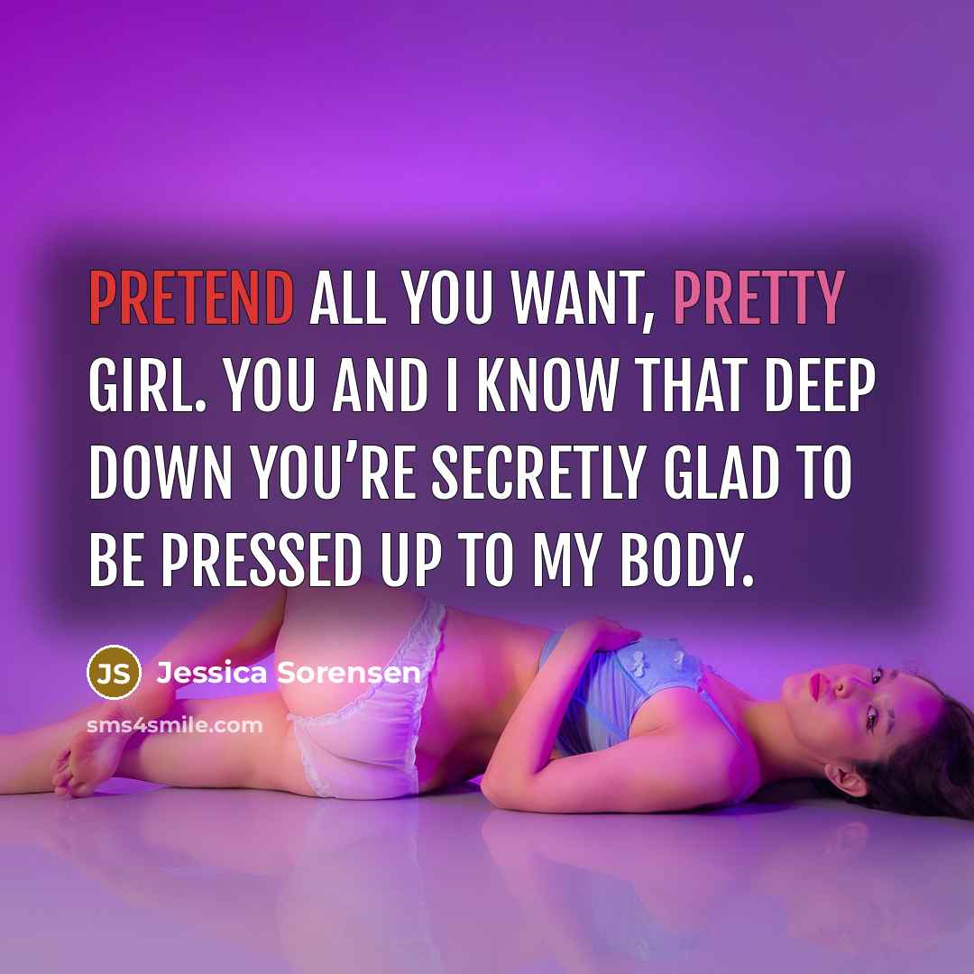 “Pretend all you want, pretty girl. You and I know…” quote by Jessica Sorensen