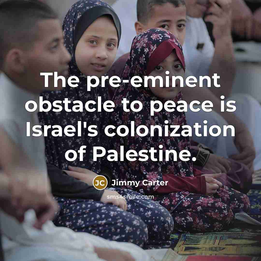 “The pre-eminent obstacle to peace is Israel's colonization of Palestine.…” quote by Jimmy Carter