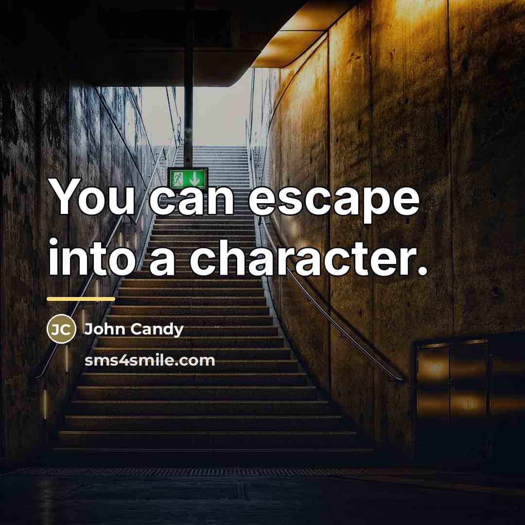 “You can escape into a character.…” quote by John Candy